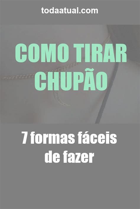 como titar chupao|Como tirar chupão: 7 formas fáceis de fazer